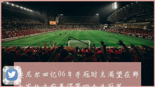 奥尼尔回忆06年夺冠时光渴望在那个家伙之前赢得第四个总冠军